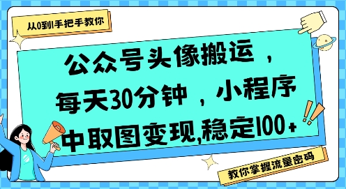 公众号头像搬运,每天30分钟,小程序中取图变现稳定100+-焱冰网创资源库