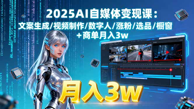 2025AI自媒体变现课:文案生成/视频制作/数字人/涨粉/选品/橱窗+商单月入3w-焱冰网创资源库