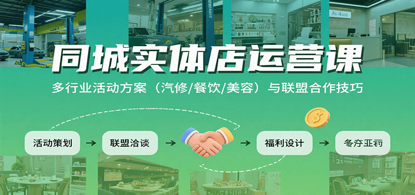 同城实体店运营课：多行业活动方案(汽修/餐饮/美容)与联盟合作技巧-焱冰网创资源库