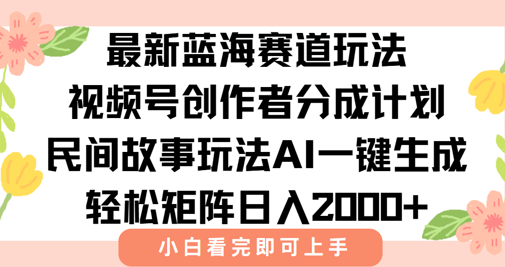 最新视频号创作者分成民间故事玩法,AI一键生成爆款视频,轻松日入2000+-焱冰网创资源库